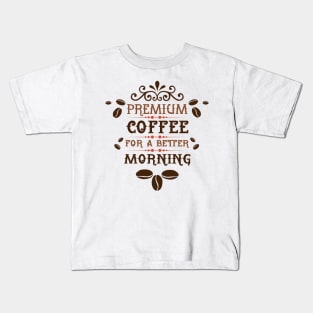 Premium Coffee for a Better Morning Kids T-Shirt